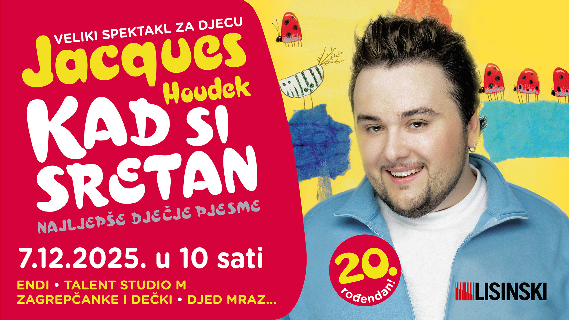 Jacques Houdek, Kad si sretan, koncert za djecu, Lisinski, dječji glazbeni spektakl, najpopularniji dječji koncert, album za djecu, 20 godina Kad si sretan, dječje pjesme, hitovi za djecu, glazbeni događaj za djecu, obiteljski koncert, dječji hitovi, koncert u Lisinskom, hrvatska glazba za djecu, Kad si sretan album, Jacques Houdek koncert 2025, dječji koncert u prosincu, glazba za djecu, pjesme za klince, dječji show, obiteljski događaj, hitovi za najmlađe, hrvatski pjevači za djecu, glazba za cijelu obitelj, koncert za klince, dječja zabava, hitovi iz djetinjstva, dječje pjesme uživo, zabava za obitelj, najveseliji koncert, glazba za mališane, ples i pjesma, blagdanski koncert, zabava za djecu, dvorana Lisinski, Kad si sretan 20 godina, dječji albumi, hitovi novog milenija, nezaboravan događaj za djecu, glazbeni show, pjesme koje djeca vole, animacija za djecu, obiteljski spektakl, dječji program, dječja glazbena zabava, Jacques Houdek hitovi, Kad si sretan hitovi, koncert u prosincu, božićni koncert za djecu, dječji glazbeni program, hitovi za roditelje i djecu, Lisinski koncerti, dječji pop hitovi, dječji festival, glazba za cijelu obitelj, hitovi za klince i klinceze, zabava za djecu u Lisinskom, dječje melodije, glazbeni rođendan, Kad si sretan proslava, Jacques Houdek živa izvedba, dječji hitovi uživo, koncert za male, hitovi iz djetinjstva, popularni dječji albumi, glazba za male fanove, dječji album Kad si sretan, hitovi za obitelj, dječji omiljeni pjevač, interaktivni koncert, zabava i ples, dječji hitovi 2025, koncertni spektakl za djecu, omiljene dječje pjesme, hitovi za školarce, zabava za klince, rođendanski koncert, Kad si sretan događaj, obiteljski hitovi, dječji program u Lisinskom, najpopularniji dječji pjevač, hitovi za mališane, ples i zabava, dječji show u Lisinskom, omiljene pjesme djece, koncert za cijelu obitelj, hitovi za djecu uživo, nezaboravne izvedbe, obiteljska zabava, glazbeni hitovi za djecu, dječji spektakl, Kad si sretan program, glazbeni show za mališane, dječji omiljeni koncert, Lisinski događaji za djecu, hitovi iz omiljenih albuma, Jacques Houdek 2025, dječji rođendan u Lisinskom, dječji programi Hrvatske, koncerti za mališane, pjesme za male fanove, zabava i glazba, dječji koncerti Hrvatska.