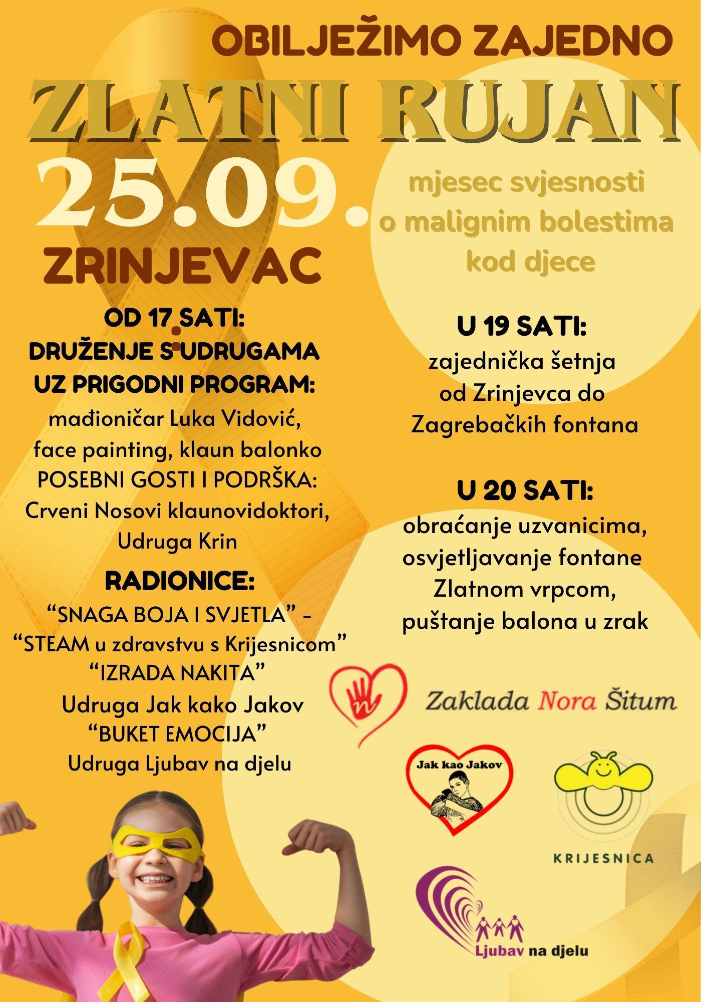 Na Zrinjevcu od 17 sati mališani i njihovi roditelji moći će uživati u kreativnim radionicama – izradi nakita, radionici “Buket emocija”, te “Snaga boja i svjetla”. Za dodatnu zabavu pobrinut će se mađioničar Luka Vidović, face painting, klaun balonko i Crveni nosovi klaunovi doktori. Edukativni dio programa uključuje i radionicu “STEAM u zdravstvu”, koja kombinira znanost, tehnologiju i umjetnost u igri i učenju.

U 19 sati započinje zajednička šetnja prema Zagrebačkim fontanama, gdje od 20 sati slijedi svečani završetak. Predsjednice udruga i upraviteljica zaklade zajedno s predstavnicima institucija poslati će poruku podrške i ljubavi, a simboličnim paljenjem fontana u zlatnu boju i puštanjem zlatnih balona obilježit će hrabrost mališana i njihovu borbu.

Ovaj događaj nije samo simbol solidarnosti – on podsjeća da nitko u toj borbi nije sam. Svatko tko dođe, svojim dolaskom i sudjelovanjem postaje dio velike zajednice koja podupire djecu i njihove obitelji, šaljući poruku ljubavi, nade i hrabrosti koja inspirira cijelu Hrvatsku.